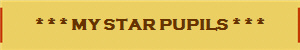 * * * MY STAR PUPILS * * *